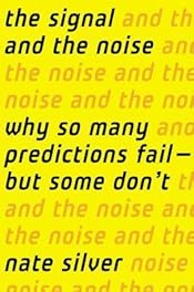 The Signal and the Noise: Why So Many Predictions Fail—But Some Don't