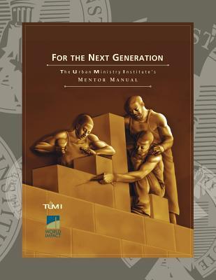 For the Next Generation: The Urban Ministry Institute's Mentor Manual