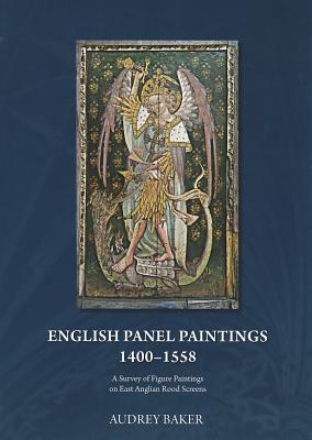 English Panel Paintings 1400-1558: A Survey of Figure Paintings on East Anglian Rood-screens (Paperback)