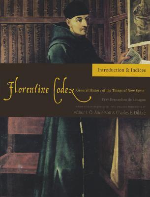Florentine Codex: Introduction and Indices: Introductory Book (Volume 1) (Florentine Codex: General History of the Things of New Spain)