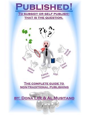 Published! The Complete Guide to Nontraditional Publishing: To Self or Subsidy Publish? That is the Question
