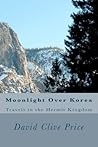 Moonlight Over Korea: Travels in the Hermit Kingdom Moonlight Over Korea: Travels in the Hermit Kingdom