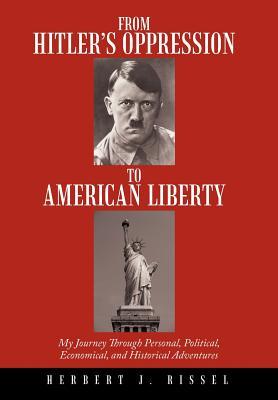 From Hitler's Oppression to American Liberty: My Journey Through Personal, Political, Economical, and Historical Adventures