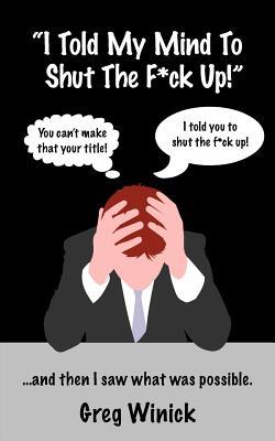 “I Told My Mind To Shut The F*ck Up!”: …and then I saw what was possible.