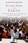 To the Ends of the Earth: Pentecostalism and the Transformation of World Christianity (Oxford Studies in World Christianity)
