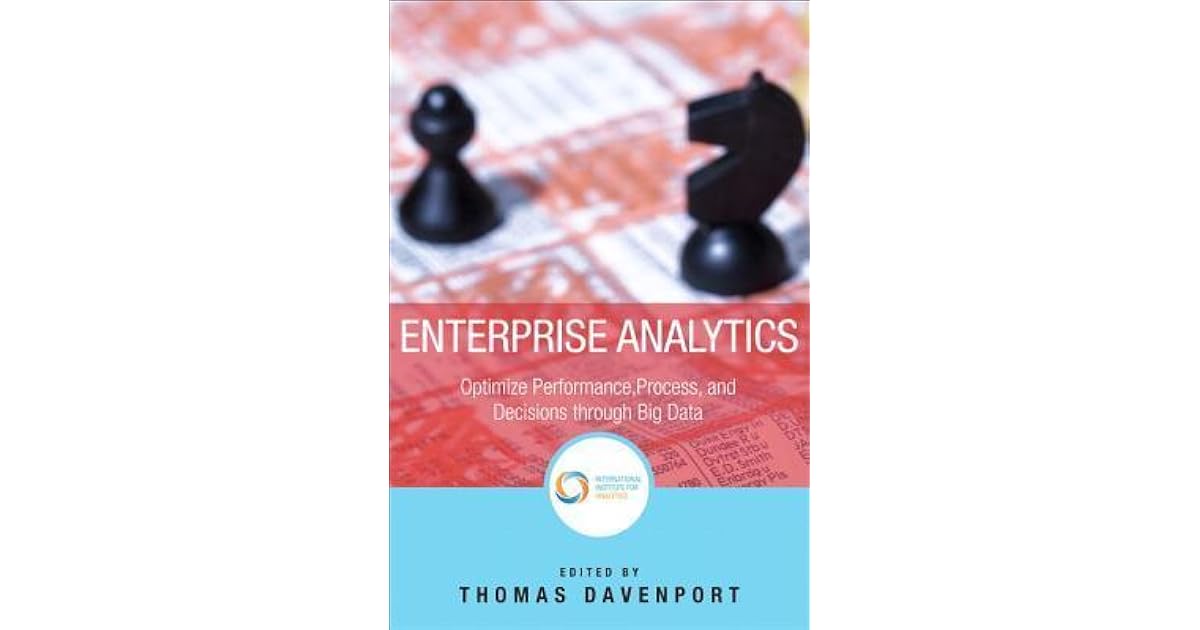 Enterprise Analytics: Optimize Performance, Process, and Decisions ...