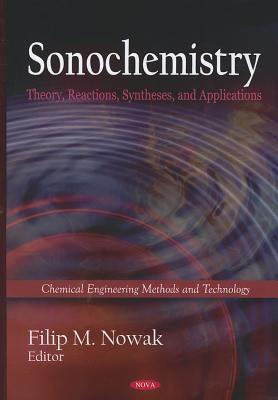 Sonochemistry: Theory, Reactions and Syntheses, and Applications (Chemistry Engineering Methods and Technology)