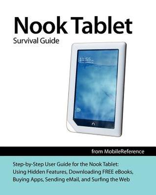 Nook Tablet Survival Guide: Step-By-Step User Guide for the Nook Tablet: Using Hidden Features, Downloading Free Ebooks, Buying Apps, Sending Email, and Surfing the Web (Mobi Manuals)