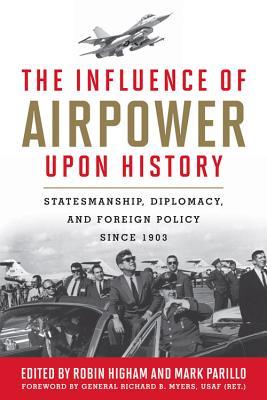 The Influence of Airpower upon History: Statesmanship, Diplomacy, and Foreign Policy since 1903 (Hardcover)