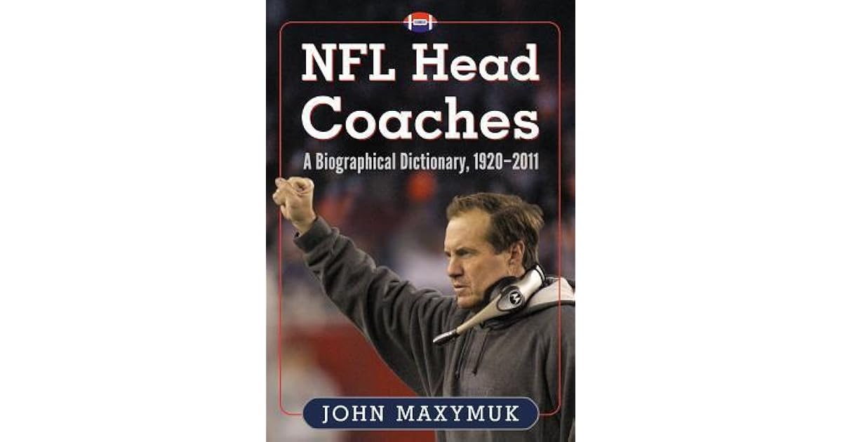 NFL Head Coaches A Biographical Dictionary, 19202011 by John Maxymuk