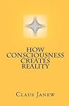 How Consciousness Creates Reality