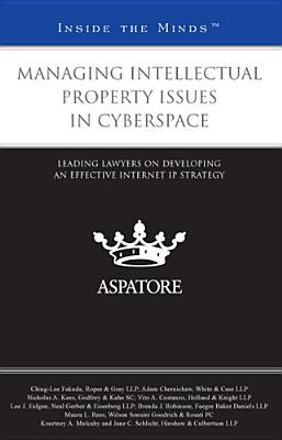 Managing Intellectual Property in Cyberspace: Leading Lawyers on Developing an Effective Internet IP Strategy (Inside the Minds)