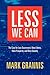 Less We Can: The Case for Less Government, More Liberty, More Prosperity, and More Security