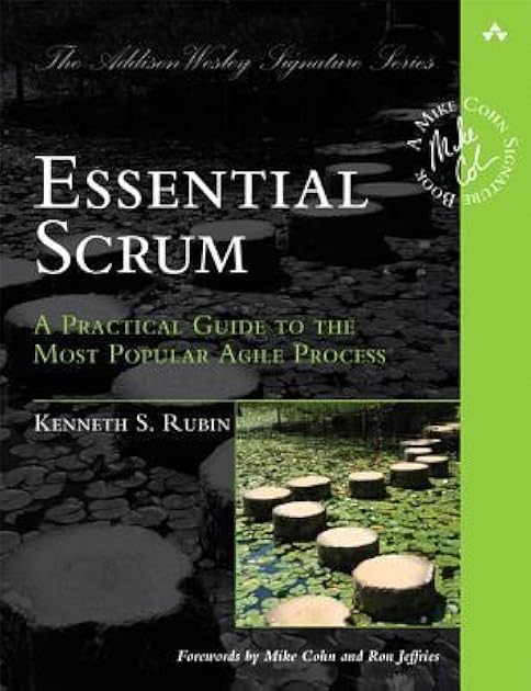 Essential Scrum: A Practical Guide to the Most Popular Agile Process