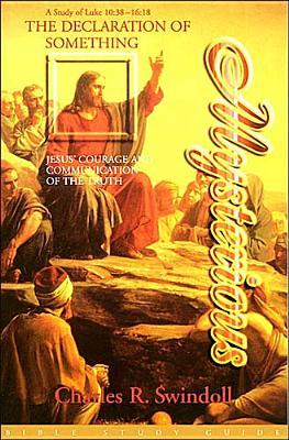 The Declaration of Something Mysterious: Jesus' Courage and Communication of the Truth: A Study of Luke 10:38 - 16:18 (Bible Study Guide)