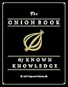 The Onion Book of Known Knowledge: A Definitive Encyclopaedia Of Existing Information