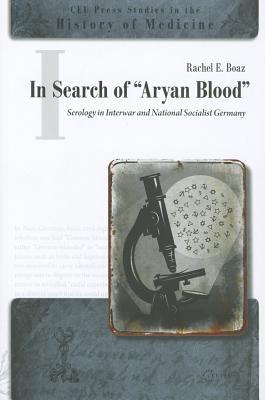 In Search of "Aryan Blood": Serology in Interwar and National Socialist Germany (CEU Press Studies in the History of Medicine)