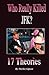 Who Really Killed JFK?: 17 Theories