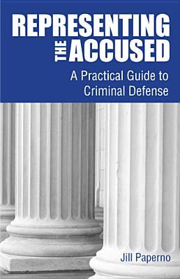 Representing the Accused: A Practical Guide to Criminal Defense