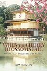 When the Cherry Blossoms Fall: My Life as an English Teacher in Japan