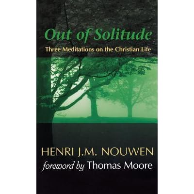 Out Of Solitude Three Meditations On The Christian Life By Henri J M Nouwen