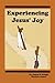 Experiencing Jesus' Joy