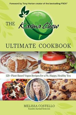The Karma Chow Ultimate Cookbook: 125+ Plant-Based Vegan Recipes for a Fit, Happy, Healthy You