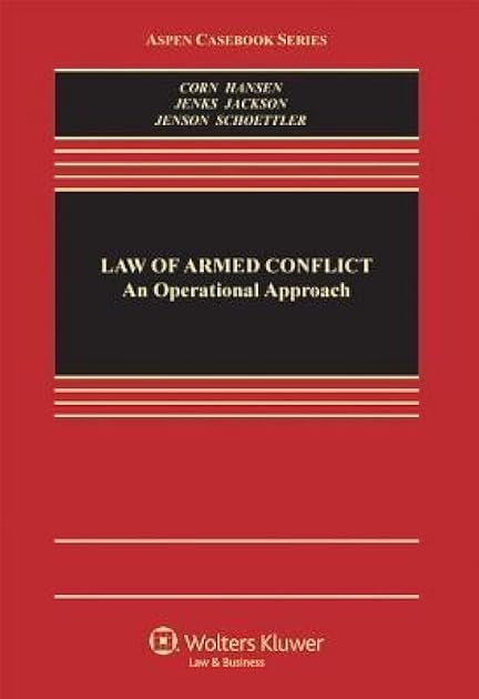 The Law of Armed Conflict: An Operational Approach (Aspen Casebook)