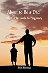 About to be a Dad: Father to be guide to pregnancy: How to be a good dad, father or parent to your child (infant to toddler). Essential tool kits and tips for fatherhood and parenting.