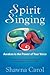 Spirit Singing: Awaken to the Power of Your Voice