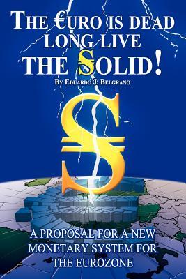 The Euro is Dead; Long Live the Solid!: A Proposal for a New Monetary System for the Eurozone