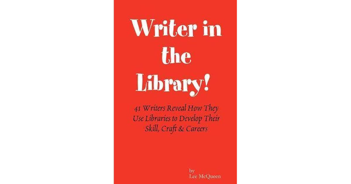 Writer in the Library: 41 Writers Reveal How They Use Libraries to ...