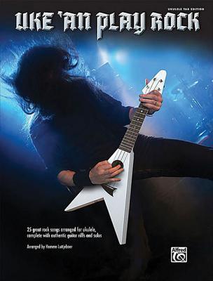 Uke 'an Play Rock: 25 Great Rock Songs Arranged for Ukulele with Authentic Guitar Riffs and Solos (Paperback)