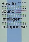 How to Sound Intelligent in Japanese by Charles De Wolf