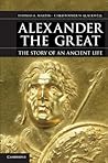 Alexander the Great: The Story of an Ancient Life