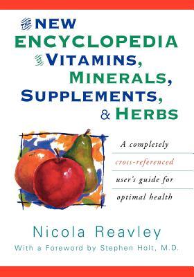 The New Encyclopedia of Vitamins, Minerals, Supplements, & Herbs: A Completely Cross-Referenced User's Guide for Optimal Health