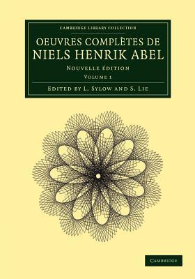 Oeuvres complètes de Niels Henrik Abel: Nouvelle édition (Cambridge Library Collection - Mathematics) (Volume 1)