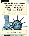 What Foreigners Need To Know About America From A To Z: How to understand crazy American culture, people, government, business, language and more