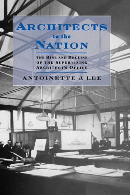 Architects to the Nation: The Rise and Decline of the Supervising Architect's Office (Hardcover)