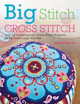 Big Stitch Cross Stitch: Over 30 Contemporary Cross Stitch Projects Using Extra-Large Stitches (Paperback)