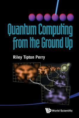 Quantum Computing From The Ground Up (Paperback)