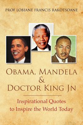Obama, Mandela & Doctor King Jn: Inspirational Quotes to Inspire the World Today
