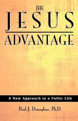 The Jesus Advantage: A New Approach to a Fuller Life