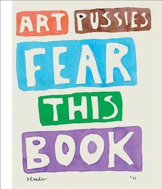 Dan Reeder: Art Pussies Fear this Book