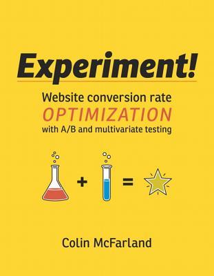 Experiment!: Website Conversion Rate Optimization With A/B and Multivariate Testing (Paperback)