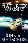 The Hat Trick Murders by John A. MacEachern