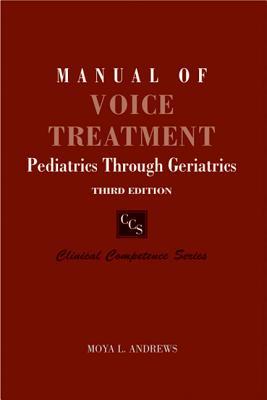 Manual of Voice Treatment: Pediatrics Through Geriatrics Third Edition (Clinical Competence)