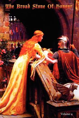 The Broad Stone Of Honour: Volume 4 The True Sense And Practice Of Chivalry