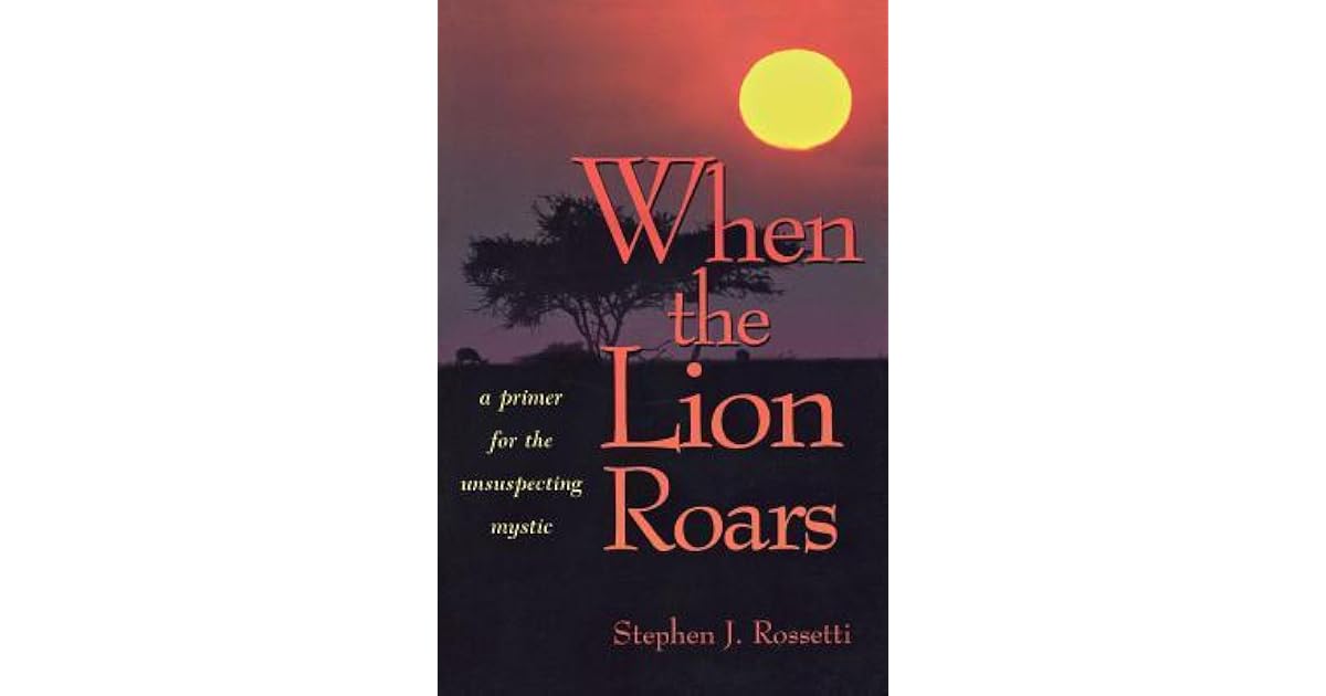 When the Lion Roars: A Primer for the Unsuspecting Mystic by Stephen J