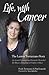 Life, with Cancer: An Award-Winning Social Journalist Stricken with Lung Cancer Chronicled Her Illness to Bring Hope and Comfort to Others